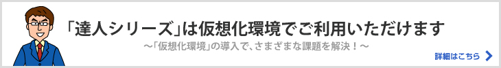 「達人シリーズ」は仮想化環境でご利用いただけます